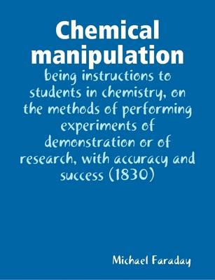 Book cover for Chemical Manipulation : Being Instructions to Students in Chemistry, on the Methods of Performing Experiments of Demonstration or of Research, with Accuracy and Success (1830)