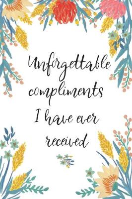 Book cover for Unforgettable Compliments I Have Ever Received