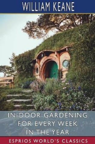 Cover of In-Door Gardening for Every Week in the Year (Esprios Classics)