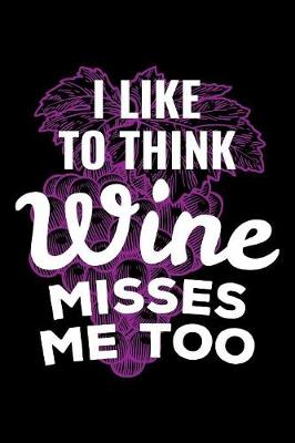 Book cover for I Like To Think Wine Misses Me Too