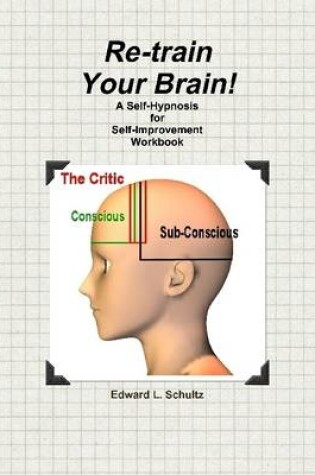 Cover of Re-Train Your Brain!: A Self-Hypnosis for Self-Improvement Workbook