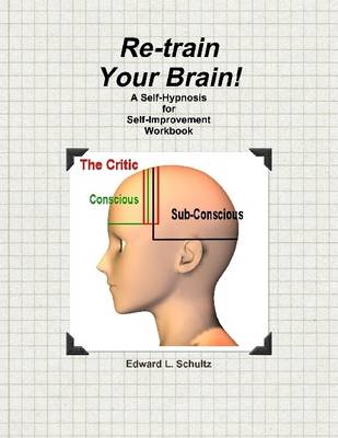 Book cover for Re-Train Your Brain!: A Self-Hypnosis for Self-Improvement Workbook