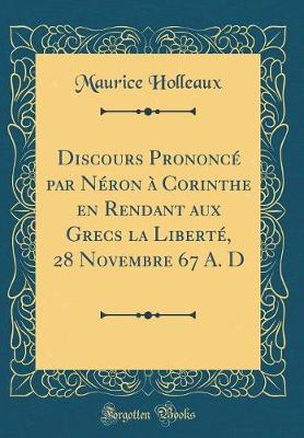 Book cover for Discours Prononcé Par Néron À Corinthe En Rendant Aux Grecs La Liberté, 28 Novembre 67 A. D (Classic Reprint)