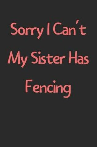 Cover of Sorry I Can't My Sister Has Fencing