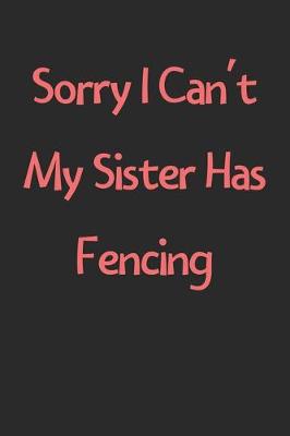 Book cover for Sorry I Can't My Sister Has Fencing