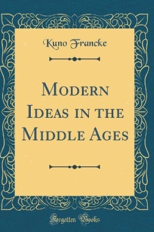 Cover of Modern Ideas in the Middle Ages (Classic Reprint)