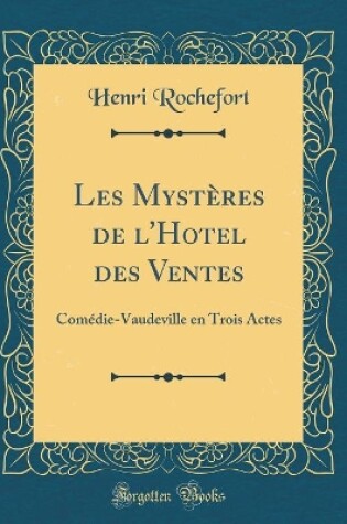 Cover of Les Mystères de l'Hotel des Ventes: Comédie-Vaudeville en Trois Actes (Classic Reprint)