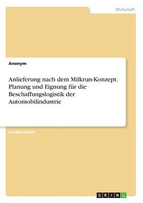 Book cover for Anlieferung nach dem Milkrun-Konzept. Planung und Eignung für die Beschaffungslogistik der Automobilindustrie