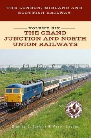 Cover of The London, Midland and Scottish Railway Volume Six The Grand Junction and North Union Railways