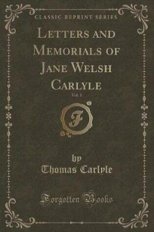 Cover of Letters and Memorials of Jane Welsh Carlyle, Vol. 1 (Classic Reprint)