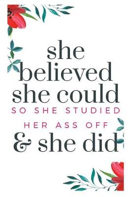 Book cover for She Believed She Could So She Studied Her Ass Off And She Did