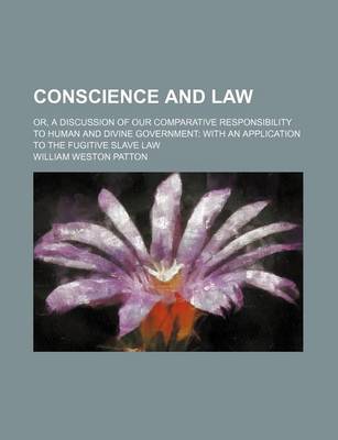 Book cover for Conscience and Law; Or, a Discussion of Our Comparative Responsibility to Human and Divine Government with an Application to the Fugitive Slave Law
