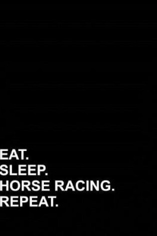 Cover of Eat Sleep Horse Racing Repeat