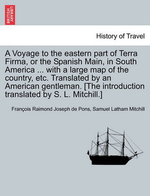 Book cover for A Voyage to the Eastern Part of Terra Firma, or the Spanish Main, in South America ... with a Large Map of the Country, Etc. Translated by an American Gentleman. [The Introduction Translated by S. L. Mitchill.] Vol. I