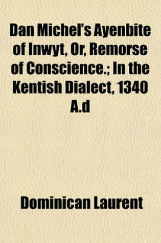 Cover of Dan Michel's Ayenbite of Inwyt, Or, Remorse of Conscience.; In the Kentish Dialect, 1340 A.D