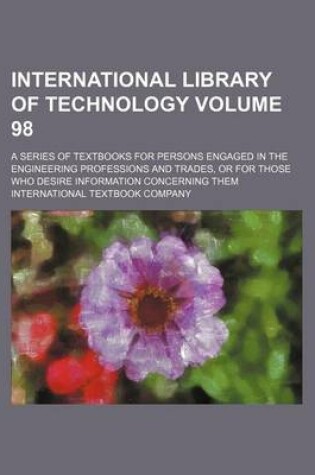 Cover of International Library of Technology Volume 98; A Series of Textbooks for Persons Engaged in the Engineering Professions and Trades, or for Those Who Desire Information Concerning Them