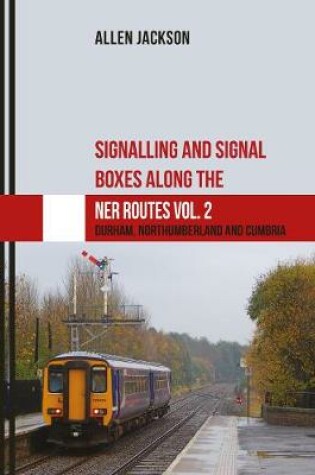 Cover of Signalling and Signal Boxes along the NER Routes Vol. 2