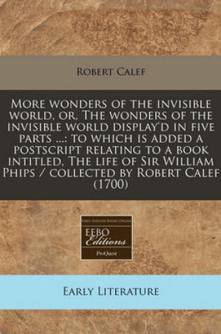 Cover of More Wonders of the Invisible World, Or, the Wonders of the Invisible World Display'd in Five Parts ...