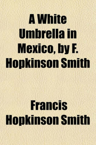 Cover of A White Umbrella in Mexico, by F. Hopkinson Smith