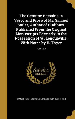 Book cover for The Genuine Remains in Verse and Prose of Mr. Samuel Butler, Author of Hudibras. Published from the Original Manuscripts Formerly in the Possession of W. Longueville, with Notes by R. Thyer; Volume 2