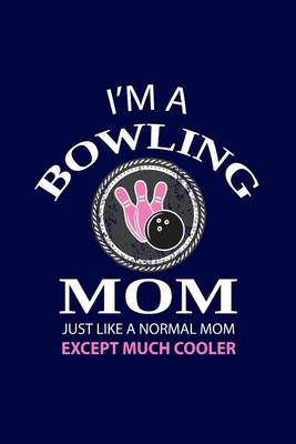 Book cover for I'm A Bowling Mom Just Like A Normal Mom Except Much Cooler