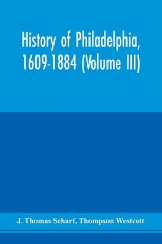 Cover of History of Philadelphia, 1609-1884 (Volume III)