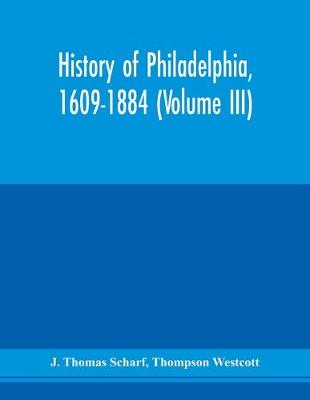 Cover of History of Philadelphia, 1609-1884 (Volume III)