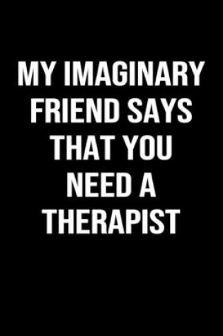 Cover of My Imaginary Friend Says That You Need A Therapist