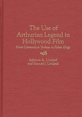 Book cover for The Use of Arthurian Legend in Hollywood Film