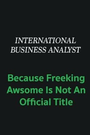 Cover of International Business Analyst because freeking awsome is not an offical title