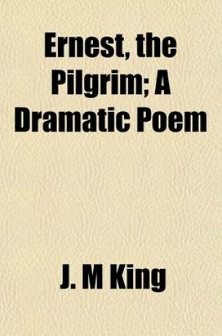 Cover of Ernest, the Pilgrim; A Dramatic Poem