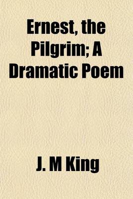 Book cover for Ernest, the Pilgrim; A Dramatic Poem