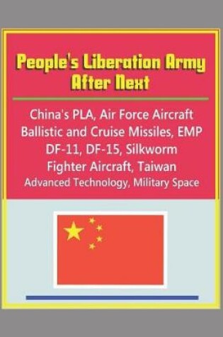 Cover of People's Liberation Army After Next - China's PLA, Air Force Aircraft, Ballistic and Cruise Missiles, EMP, DF-11, DF-15, Silkworm, Fighter Aircraft, Taiwan, Advanced Technology, Military Space