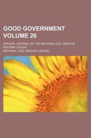 Cover of Good Government Volume 26; Official Journal of the National Civil Service Reform League