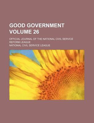 Book cover for Good Government Volume 26; Official Journal of the National Civil Service Reform League