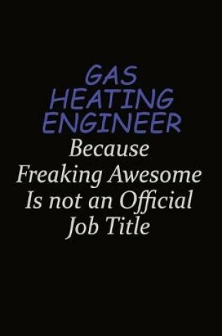 Cover of Gas Heating Engineer Because Freaking Awesome Is Not An Official Job Title