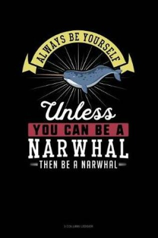 Cover of Always Be Yourself Unless You Can Be a Narwhal Then Be a Narwhal