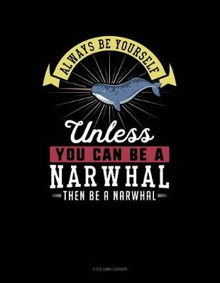 Book cover for Always Be Yourself Unless You Can Be a Narwhal Then Be a Narwhal