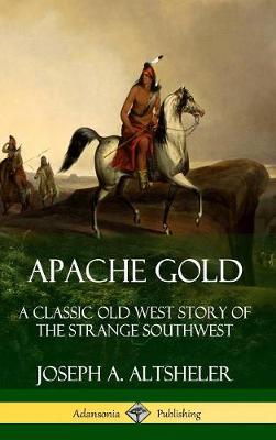 Book cover for Apache Gold: A Classic Old West Story of The Strange Southwest (Hardcover)