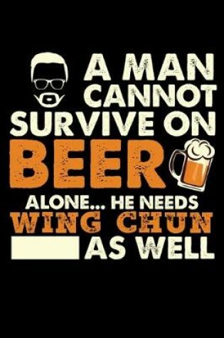 Cover of A Man Cannot Survive On Beer Alone He Needs Wing Chun As Well