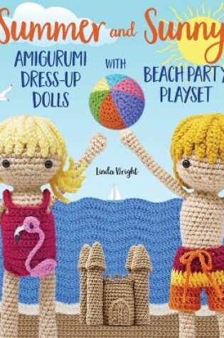 Cover of Summer and Sunny Amigurumi Dress-Up Dolls with Beach Party Playset