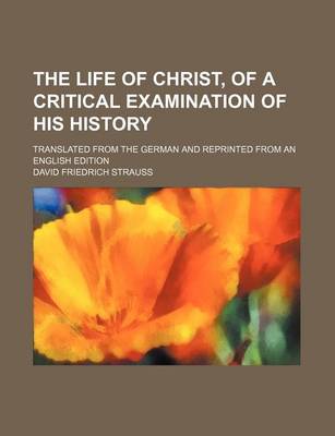 Book cover for The Life of Christ, of a Critical Examination of His History; Translated from the German and Reprinted from an English Edition