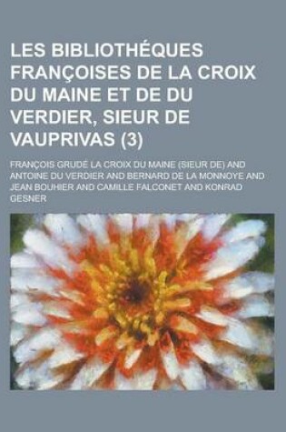 Cover of Les Bibliotheques Francoises de La Croix Du Maine Et de Du Verdier, Sieur de Vauprivas (3)