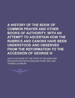 Book cover for A History of the Book of Common Prayer and Other Books of Authority, with an Attempt to Ascertain How the Rubrics and Canons Have Been Understood and Observed from the Reformation to the Accession of George III; Also a Account of the