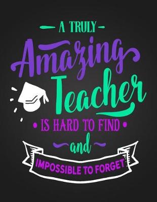 Book cover for A Truly Amazing Teacher Is Hard To Find And Impossible To Forget