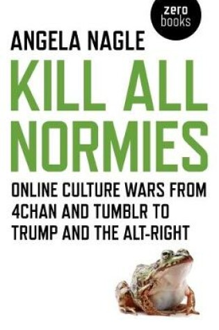 Cover of Kill All Normies - Online culture wars from 4chan and Tumblr to Trump and the alt-right