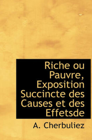 Cover of Riche Ou Pauvre, Exposition Succincte Des Causes Et Des Effetsde