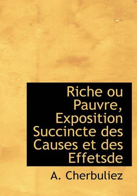 Book cover for Riche Ou Pauvre, Exposition Succincte Des Causes Et Des Effetsde