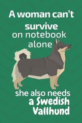 Cover of A woman can't survive on notebook alone she also needs a Swedish Vallhund