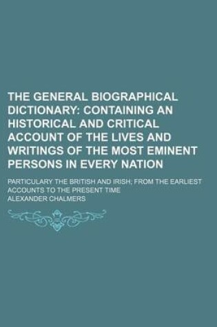 Cover of The General Biographical Dictionary (Volume 1); Containing an Historical and Critical Account of the Lives and Writings of the Most Eminent Persons in Every Nation. Particulary the British and Irish from the Earliest Accounts to the Present Time